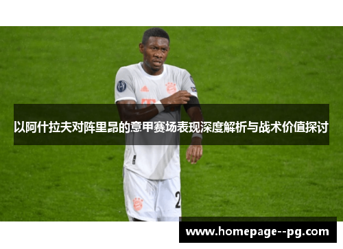 以阿什拉夫对阵里昂的意甲赛场表现深度解析与战术价值探讨