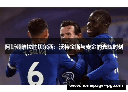 阿斯顿维拉胜切尔西：沃特金斯与麦金的光辉时刻